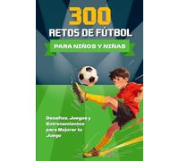 300 Retos de Fútbol para Niños: Entrenamientos, Juegos y Desafíos Progresivos para Mejorar Técnica y Divertirse. / Regalos de Fútbol para Niños de 8, ... años con ejercicios por niveles para aprender