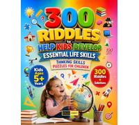 300 Riddles to Help Kids Develop Essential Life Skills Ages 5+: Sharpen Logic & Reasoning: Engage young minds with 300 carefully graded puzzles that ... analyze clues, and think outside the box.