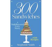 300 Sandwiches: A Multilayered Love Story-with Recipes