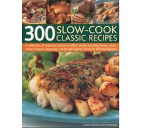 300 Slow-cook Classic Recipes: A Collection of Delicious Minimum-Effort Meals, Including Soups, Stews, Roasts, Hotpots, Casseroles, Curries and Tagines, Shown in 300 Photographs