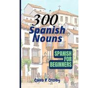 300 Spanish Nouns For Beginners: Spanish Quick Book (Learning Spanish)