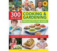 300 Step By Step Cooking & Gardening Projects for Kids