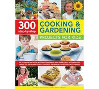 300 Step By Step Cooking & Gardening Projects for Kids