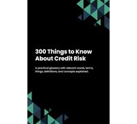 300 Things to Know About Credit Risk