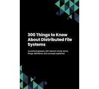300 Things to Know About Distributed File Systems