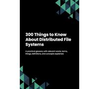 300 Things to Know About Distributed File Systems