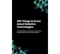 300 Things to Know About Robotics Technologies