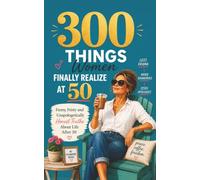 300 Things Women Finally Realize at 50: Funny, Feisty and Unapologetically Honest Truths About Life After 50 - 50th Birthday Gift for Women