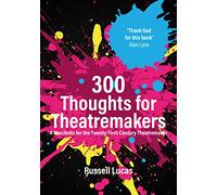 300 Thoughts for Theatremakers: A Manifesto for the Twenty-First-Century Theatremaker