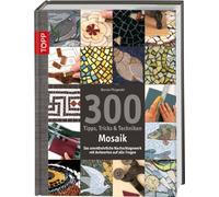 300 Tipps, Tricks & Techniken Mosaik: Das unentbehrliche Nachschlagewerk mit Antworten auf alle Fragen