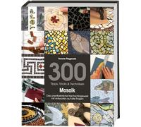 300 Tipps, Tricks & Techniken Mosaik: Das unentbehrliche Nachschlagewerk mit Antworten auf alle Fragen