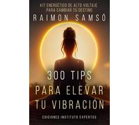 300 Tips para Elevar tu Vibración: Kit energético de alto voltaje para cambiar tu destino (Desarrollo Personal y Autoayuda)