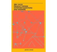 300+ UI/UX Product Design Interview Questions and Answers: Comprehensive Insights and Answers to Land Your Dream Design Role