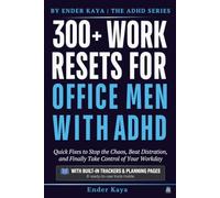 300+ Work Resets for Office Men with ADHD: Practical Strategies for ADHD Productivity at Work, Focus at Your Desk Job, and Taking Control of Your Workday (BY ENDER KAYA ⎮ THE ADHD SERIES)