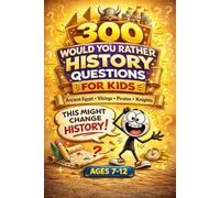 300 Would You Rather History Questions For Kids: Funny, Silly and Educational Choices About Ancient Egypt, Rome, Vikings and More- A Fun Family Game for Learning, Car Rides and Scree-Free Time