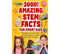 3000! Amazing STEM Facts for Smart Kids: Mind-Blowing Trivia About Science, Technology, Engineering, and Math That Will Amaze Your Friends!