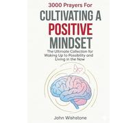 3000 Prayers For Cultivating a Positive Mindset: The Ultimate Collection for Waking Up to Possibility and Living in the Now