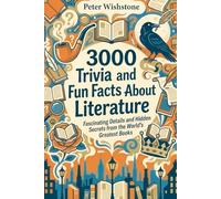 3000 Trivia and Fun Facts About Literature: Fascinating Details and Hidden Secrets from the World's Greatest Books