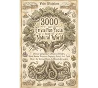 3000 Trivia And Fun Facts About The Natural World: Ultimate Compendium Of Science Wonders, Weird Animal Behaviors, Geography Secrets, And Earth History For Curious Minds And Knowledge Seekers.: 3