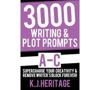 3000 Writing & Plot Prompts A-C: Supercharge Your Creativity & Remove Writer’s Block Forever! (Writing Craft Essentials)