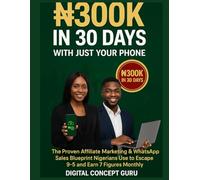 ₦300K in 30 Days - With Just Your Phone: The Proven Affiliate Marketing & WhatsApp Sales Blueprint Nigerians Use to Escape 9-5 and Earn 7 Figures Monthly