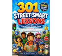 301 Street-Smart Lessons Every Child Should Know: Teach Your Child to Think Critically, Make Smart Decisions, Read People Well, Build Lasting ... Safe, and Navigate the Real World with Wisdom