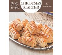 303 Christmas Starter Recipes: A Christmas Starter Cookbook You Will Love