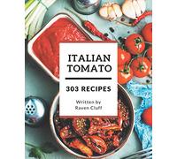 303 Italian Tomato Recipes: The Best Italian Tomato Cookbook on Earth