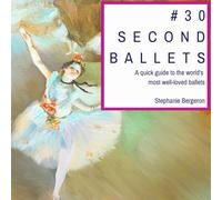 #30SecondBallets: A Quick Guide to the World's Most Well-Loved Ballets