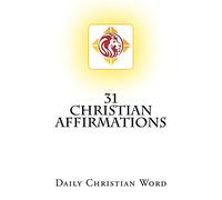 31 Christian Affirmations: Daily Christian Word: Volume 1