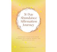 31-Day Abundance Affirmation Journey: Reconnect with Your Inner Wisdom, Self-Worth, Money, and the Flow of Life