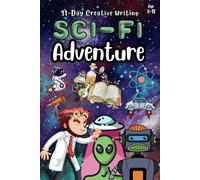 31-Day Creative Writing Sci-fi Adventure: Unleash Young Imagination - Science Fiction Quests for Kids Age 8-12 - Story Prompts to Inspire Cosmic ... Children (31-Day Creative Writing Adventures)