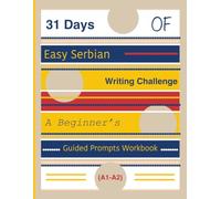 31 Days of Easy Serbian Writing Challenge: A Beginner’s Guided Prompts Workbook (A1-A2)