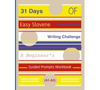 31 Days of Easy Slovene Writing Challenge: A Beginner’s Guided Prompts Workbook (A1-A2)