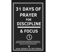 31 Days of Prayer For Discipline & Focus: A Faith-Filled Guide to Defeating Procrastination & Breaking the Cycle of Delay In Order to Reclaim Your Destiny & Live on Purpose With God