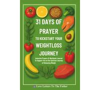 31 DAYS OF PRAYER TO KICKSTART YOUR WEIGHTLOSS JOURNEY: Intensive Prayers & Workbook Journal To Support You on the Spiritual Journey of Releasing Weight