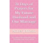 31 Days of Prayers for My Future Husband and Our Marriage: A Scripture-Based Devotional for Preparing Your Heart and His