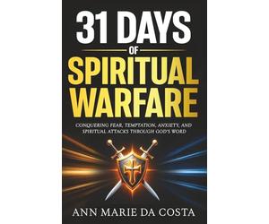 31 Days of Spiritual Warfare: Conquering Fear, Temptation, Anxiety, and Spiritual Attacks Through God’s Word