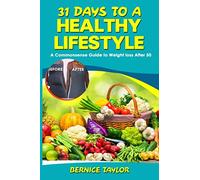 31 Days To A Healthy Lifestyle A Commonsense Guide to Weight Loss After 50