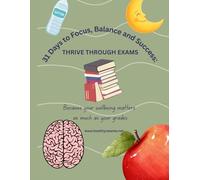 31 Days to Focus Balance and Success: Thrive through exams: Because your wellbeing matters as much as your grades