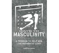 31 Days to Masculinity: A Guide to Help Men Live Authentic Lives
