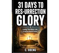 31 Days to Resurrection Glory: Living The Risen Life: A Journey Beyond Easter