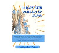 31 DAYS WITH OUR LADY OF LUJAN: Daily Catholic Devotional Prayer Guide With Reflections, Bible Readinds And Spiritual Actions For Faith, Healing Miracles And Marian Devotion