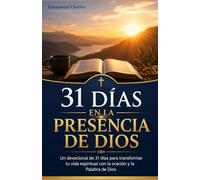 31 Días en la Presencia de Dios: Un devocional de 31 días para transformar tu vida espiritual con la oración y la Palabra de Dios