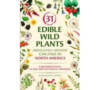 31 Edible Wild Plants Absolutely Anyone Can Find in North America: A Beginner's Path to Safe and Successful Foraging (black & white pictures)