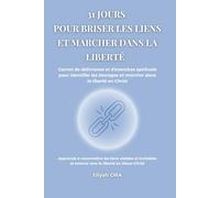 31 JOURS pour briser les liens et marcher dans la liberté: Carnet de délivrance et d’exercices spirituels pour identifier les blocages et marcher ... (31 Jours avec Dieu - Collection Eliyah ORA)