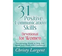 31 Positive Communication Skills Devotional for Women: Encouraging Words to Help You Speak Your Truth with Confidence