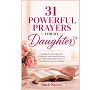 31 Powerful Prayers for My Daughter: Guiding Her Through Life's Challenges with Powerful Prayers and Faith-Filled Declarations for Strength, Protection, and Hope