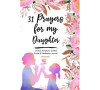 31 Prayers For My Daughter: 31 Days Scripture, Guided Prayer & Meditation Journal