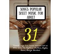 31 Songs Popular Sheet Music For Adult: Favorite songs from famous musicians such as Elton John, The Righteous Brothers, Eagles, Queen, George Gershwin